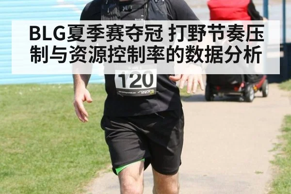 BLG夏季赛夺冠 打野节奏压制与资源控制率的数据分析